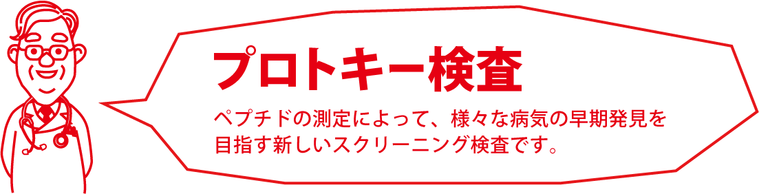 プロトキー検査・・・ペプチドの測定によって、さまざまな病気にかかっているリスクの確認を目的とした新しい検査です。